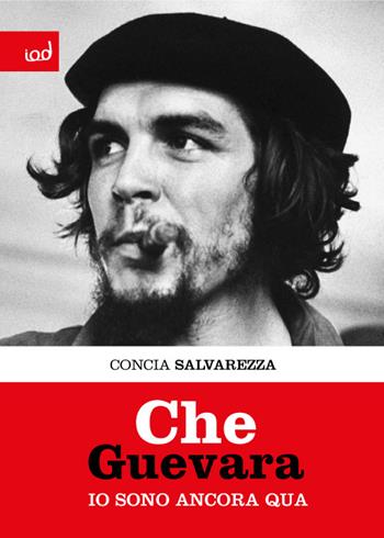 Che Guevara. Io sono ancora qua - Concia Salvarezza - Libro Edizioni Iod 2016, Mythos | Libraccio.it