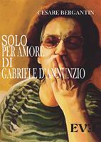   Solo per amore di Gabriele D'Annunzio