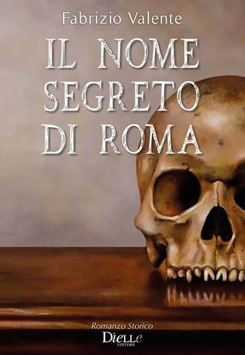 Il nome segreto di Roma - Fabrizio Valente - Libro Dielle Editore 2019 | Libraccio.it