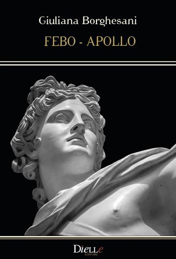 Febo-Apollo - Giuliana Borghesani - Libro Dielle Editore 2019 | Libraccio.it