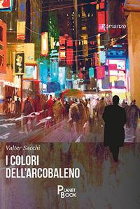 I colori dell'arcobaleno - Valter Sacchi - Libro Planet Book 2018 | Libraccio.it
