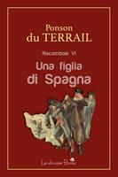 Una figlia di Spagna. Rocambole. Vol. 6