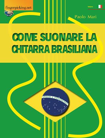 Come suonare la chitarra brasiliana - Paolo Mari - Libro Fingerpicking.net 2017, Acoustic | Libraccio.it
