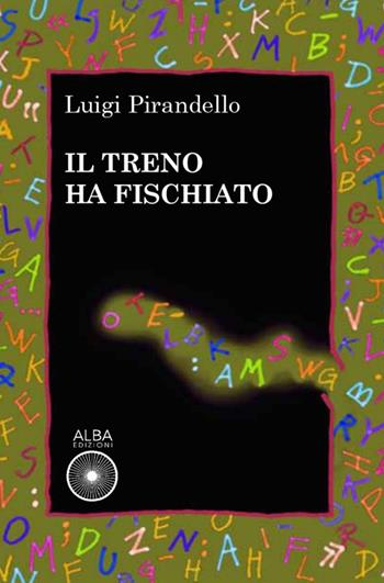 Il treno ha fischiato - Luigi Pirandello - Libro Alba Edizioni 2020 | Libraccio.it