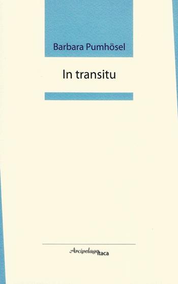 In transitu. Premio «Arcipelago Itaca» per una raccolta inedita di versi - Barbara Pumhösel - Libro Arcipelago Itaca 2016 | Libraccio.it