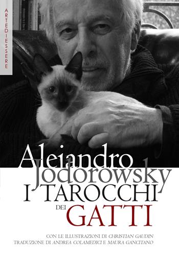 I tarocchi dei gatti. Ispirazioni e divinazioni feline. Con carte - Alejandro Jodorowsky - Libro Arte di Essere (Campagnano) 2015 | Libraccio.it