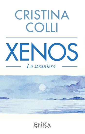 Xenos. Lo straniero - Cristina Colli - Libro Epika 2017 | Libraccio.it
