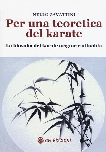 Per una teoretica del karate. La filosofia del karate origine e attualità - Nello Zavattini - Libro OM 2017, I saggi | Libraccio.it