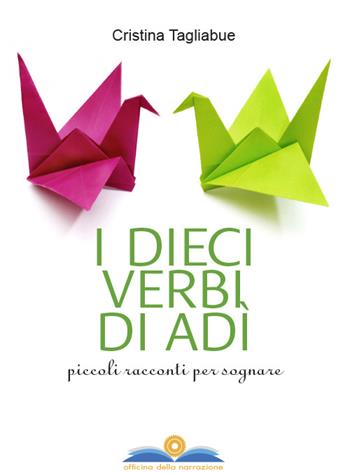 I dieci verbi di Adì. Piccoli racconti per sognare - Cristina Tagliabue - Libro Officina della Narrazione 2015 | Libraccio.it