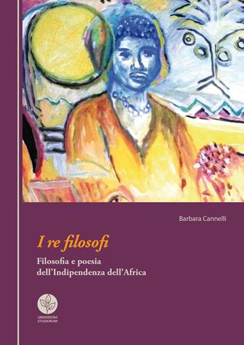 I re filosofi. Filosofia e poesia dell'indipendenza dell'Africa - Barbara Cannelli - Libro Universitas Studiorum 2015, Strumenti | Libraccio.it