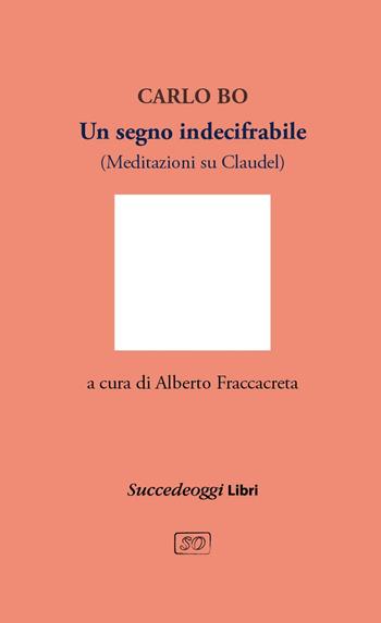 Un segno indecifrabile. Meditazioni su Claudel - Carlo Bo - Libro Succedeoggi Libri 2021 | Libraccio.it