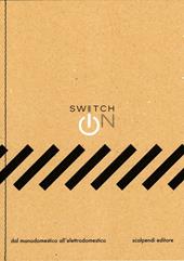Switch on. Dal manodomestico all'elettrodomestico. Ediz. illustrata