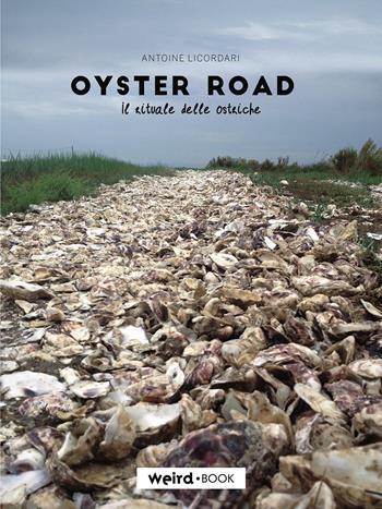 Oyster road. Il rituale delle ostriche - Antoine Licordari - Libro MVM Factory 2017 | Libraccio.it