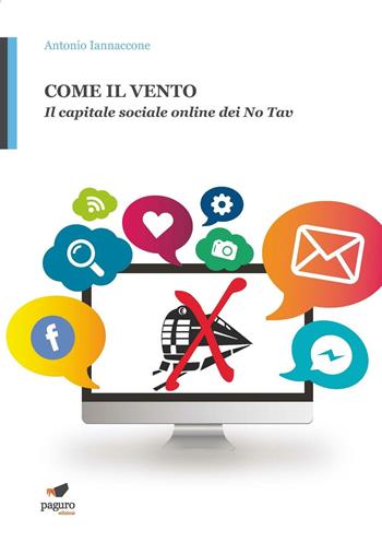 Come il vento. Il capitale sociale online dei No Tav - Antonio Iannaccone - Libro Paguro 2017 | Libraccio.it
