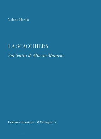 La scacchiera. Sul teatro di Alberto Moravia - Valeria Merola - Libro Sinestesie 2017, Il parlaggio | Libraccio.it