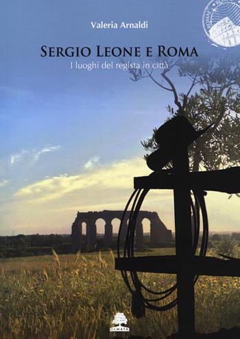 Sergio Leone e Roma. I luoghi del regista in città - Valeria Arnaldi - Libro Olmata 2020, Romae | Libraccio.it