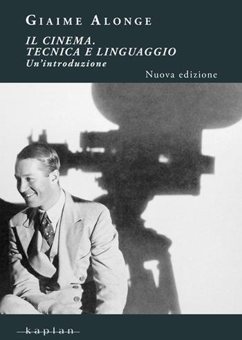 Il cinema. Tecnica e linguaggio. Un'introduzione - Giaime Alonge - Libro Kaplan 2017, Piccole volpi | Libraccio.it