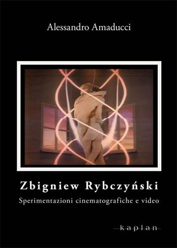 Zbigniew Rybczynski. Sperimentazioni cinematografiche e video - Alessandro Amaducci - Libro Kaplan 2017, Orizzonti | Libraccio.it