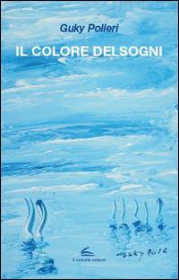 Il colore dei sogni - Guky Polleri - Libro Il Canneto Editore 2016 | Libraccio.it