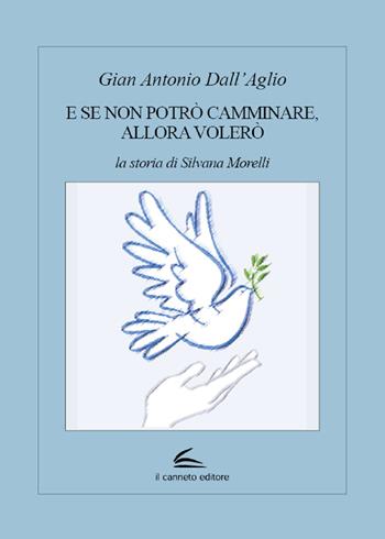 E se non potrò camminare, allora volerò. La storia di Silvana Morelli - Gian Antonio Dall'Aglio - Libro Il Canneto Editore 2021 | Libraccio.it