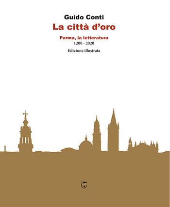 La città d'oro. Parma, la letteratura 1200 - 2020 - Guido Conti - Libro Libreria Ticinum Editore 2020 | Libraccio.it