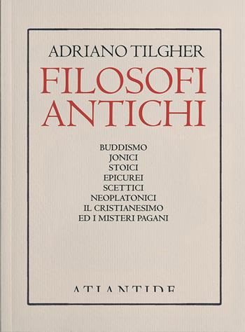 Filosofi antichi - Adriano Tilgher - Libro Atlantide (Roma) 2015 | Libraccio.it
