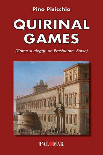 Quirinal games. Come si elegge un Presidente. Forse - Pino Pisicchio - Libro Nuova Palomar 2021 | Libraccio.it