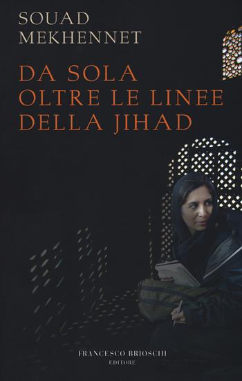 Da sola oltre le linee della jihad - Souad Mekhennet - Libro Brioschi 2018 | Libraccio.it