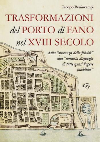 Trasformazioni del porto di Fano nel XVIII secolo - Iacopo Benincampi - Libro Ginevra Bentivoglio EditoriA 2018, Arti | Libraccio.it