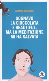 Sognavo la cioccolata e Beautiful, ma la meditazione mi ha salvata