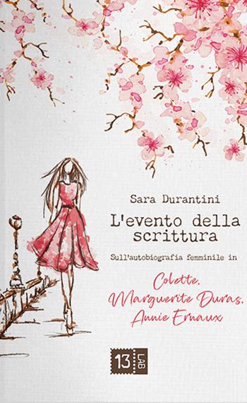 L' evento della scrittura. Sull'autobiografia femminile in Colette, Marguerite Duras, Annie Ernaux - Sara Durantini - Libro 13Lab (Milano) 2021 | Libraccio.it