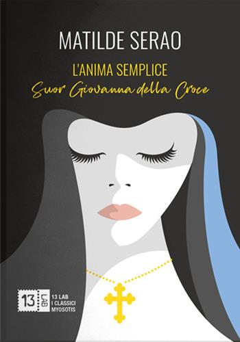 L' anima semplice. Suor Giovanna della Croce - Matilde Serao - Libro 13Lab (Milano) 2021, Myosotis | Libraccio.it