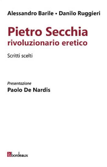 Pietro Secchia rivoluzionario eretico. Scritti scelti - Alessandro Barile, Danilo Ruggieri - Libro Bordeaux 2016 | Libraccio.it
