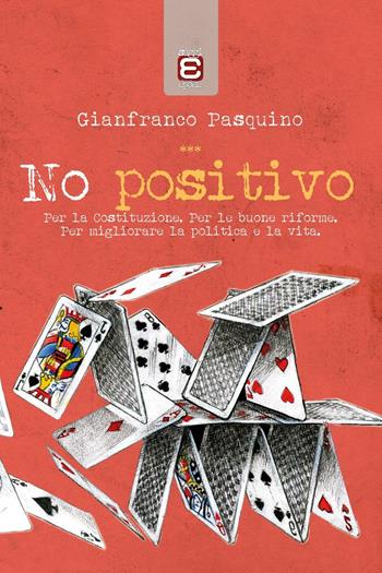 No positivo. Per la Costituzione. Per le riforme. Per migliorare la politica e la vita - Gianfranco Pasquino - Libro Epoké (Novi Ligure) 2016 | Libraccio.it