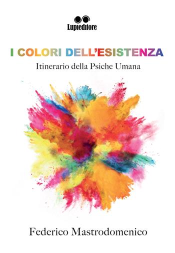 I colori dell'esistenza - Federico Mastrodomenico - Libro Lupieditore 2018 | Libraccio.it