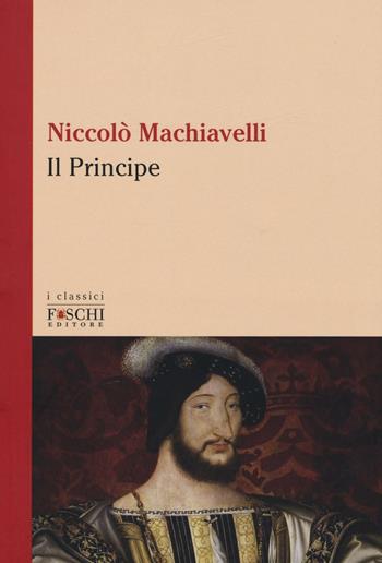Il principe - Niccolò Machiavelli - Libro Foschi (Santarcangelo) 2016, I classici | Libraccio.it