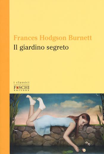 Il giardino segreto - Frances H. Burnett - Libro Foschi (Santarcangelo) 2017, I classici | Libraccio.it