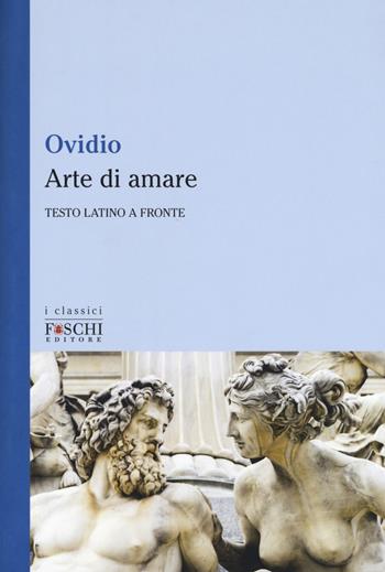 Arte di amare. Testo latino a fronte - P. Nasone Ovidio - Libro Foschi (Santarcangelo) 2017, I classici | Libraccio.it