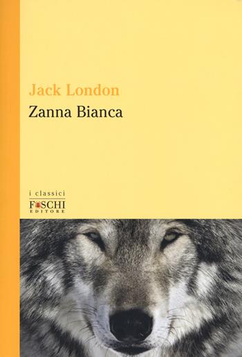 Zanna Bianca - Jack London - Libro Foschi (Santarcangelo) 2017, I classici | Libraccio.it
