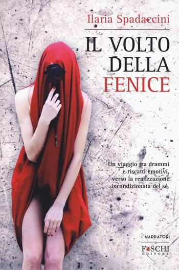 Il volto della fenice - Ilaria Spadaccini - Libro Foschi (Santarcangelo) 2017, I narratori | Libraccio.it