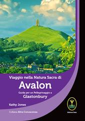 Viaggio nella natura sacra di Avalon. Guida per un pellegrinaggio a Glastonbury