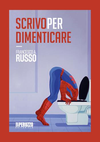 Scrivo per dimenticare - Francesco A. Russo - Libro Peruzzo Editoriale 2017 | Libraccio.it