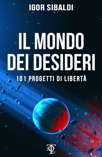 Il mondo dei desideri. 101 progetti di libertà - Igor Sibaldi - Libro Tlon 2016, Bebas | Libraccio.it