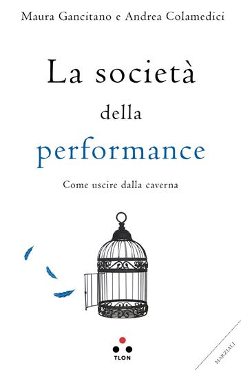 La società della performance. Come uscire dalla caverna - Maura Gancitano, Andrea Colamedici - Libro Tlon 2018, Planetari | Libraccio.it