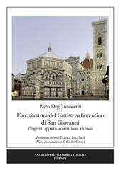 L' architettura del Battistero fiorentino di San Giovanni. Progetto, appalto, costruzione, vicende