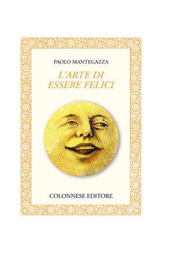 L'arte di essere felici - Paolo Mantegazza - Libro Colonnese 2016, Specchio di Silvia | Libraccio.it