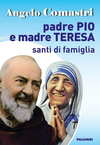 Padre Pio e Madre Teresa. Santi di famiglia - Angelo Comastri - Libro Edizioni Palumbi 2017 | Libraccio.it