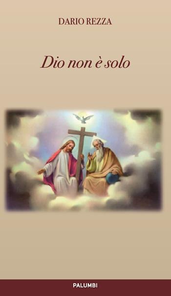 Dio non è solo. Essere, conoscere e amare. Riflesso umano della vita divina - Dario Rezza - Libro Edizioni Palumbi 2017 | Libraccio.it
