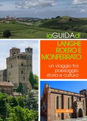 La guida di Langhe Roero e Monferrato. Un viaggio tra paesaggio storia e cultura