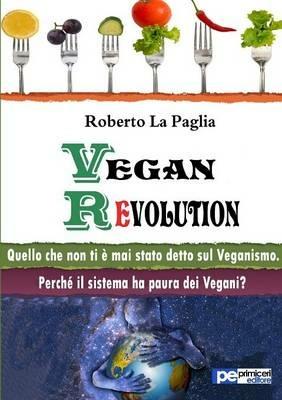 Vegan revolution. Quello che non ti è mai stato detto sul veganismo - Roberto La Paglia - Libro Primiceri Editore 2016, PE Saggistica | Libraccio.it